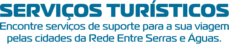 SERVIÇOS TURÍSTICOS — Encontre serviços de suporte para a sua viagem pelas cidades da Rede Entre Serras e Águas.